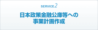SERVICE2 日本政策金融公庫等への事業計画作成